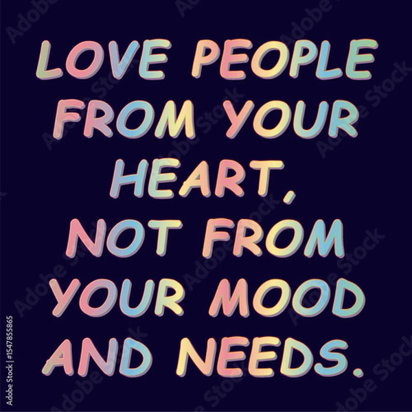 Fototapeta Meaningful Quote Love People From Your Heart, Not From Your Mood And Needs In Pastel-Colored Text On A Dark Background. Ideal For Emotional Awareness, Relationship Advice, And Mental Health.