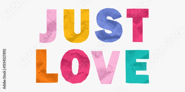 Fototapeta Loud fun phrase just love made of colorful wrinkled paper letters. Jagged edges, halftone dots, ransom style, retro punk collage typography.