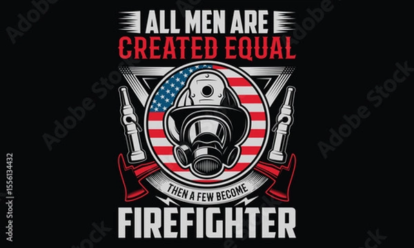 Obraz All Men Are Created Equal Then A Few Become Firefighter - Firefighter T- Shirt Design. Hand Drawn Calligraphy Phrase on Black Background. Graphic Typography Element for Apparel, Uniforms, and Fire-Res