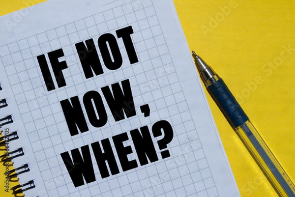 Obraz If not now, when message written on notebook page on yellow background. Conceptual if not now, when symbol. Copy space.