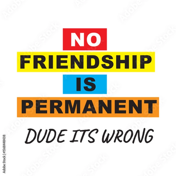 Fototapeta no friendship is permanent dude its wrong 