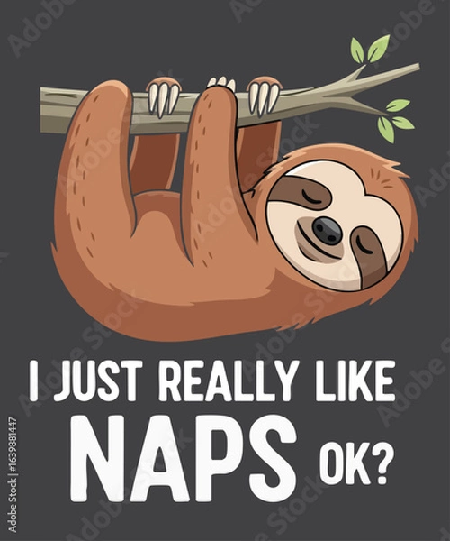 Fototapeta I Just Really Like Naps Ok?" Cute Sloth T-Shirt Design vector, Sloth, naps, lazy, I just really like naps ok, funny, humor, cartoon, animal, cute, sleeping, chill, relaxing, t-shirt design, vector, 