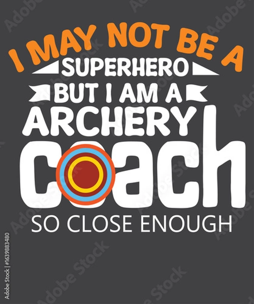 Fototapeta I may not be a superhero but I am a archery coach T-shirt design vector, archery coach, bow and arrow, target shooting, archery master, archery trainer, bullseye, archery range, precision shooting, 