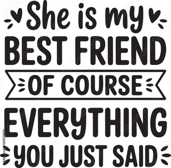Fototapeta She Is My Best Friend Of Course Everything You Just Said Typography Vector