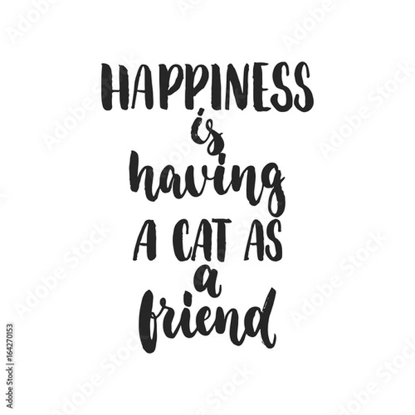 Fototapeta Happiness is having a cat as a friend - hand drawn dancing lettering quote isolated on the white background. Fun brush ink inscription for photo overlays, greeting card or print, poster design.