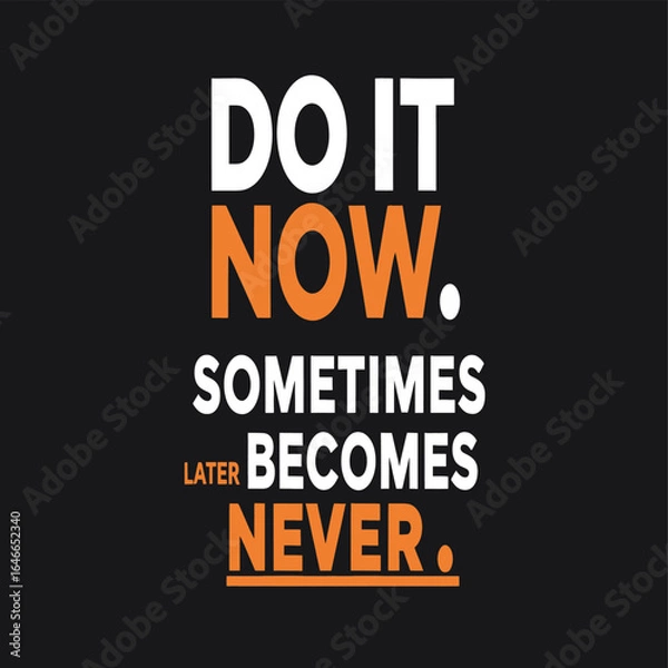 Obraz Motivational Typography Illustration Featuring “DO IT NOW. SOMETIMES LATER BECOMES NEVER.” in Bold Orange and White Text on Black Background for Inspirational, Productivity, and Graphic Design Concept