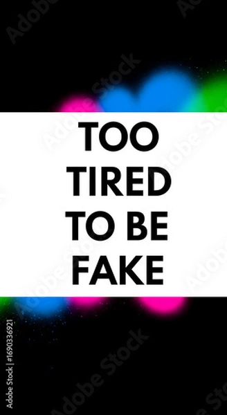 Fototapeta Bold text declares 'Too Tired To Be Fake' with vibrant color accents, perfect for expressing authenticity and embracing truth with a modern aesthetic