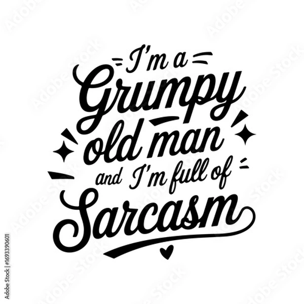 Obraz I'm A Grumpy Old Man And I'm Full Of Sarcasm. Vector Design Isolated on White Background