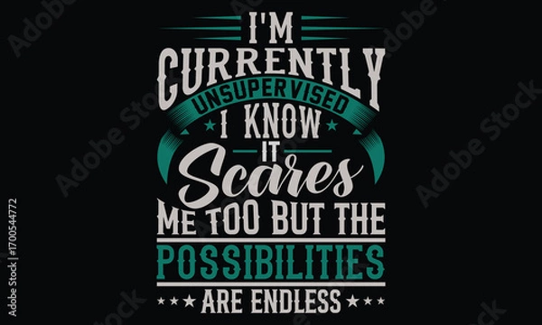Fototapeta I'm Currently Unsupervised I Know It Scares Me Too But The Possibilities Are Endless - Funny T-shirt Design