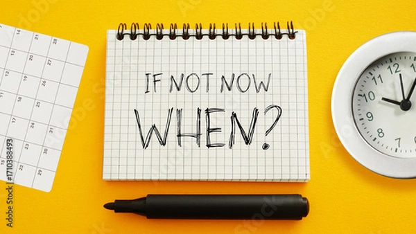 Fototapeta If not now, when - question is shown using the text. Act now