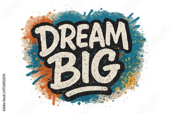 Obraz Dream big motivational quote in a hand lettering graffiti style. Urban street art concept with rough wall texture and spray paint splatter. Vector design for poster, t-shirt.