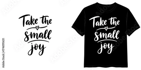 Fototapeta TAKE THE SMALL JOY text in handwritten style, two variants of the inscription design in black on a transparent background and in white on the background of a mock-up T-shirt