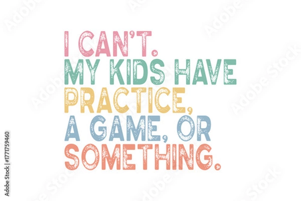 Obraz I cant, my kids have practice, a game, or something, Funny Sports Mom Quote for T-Shirt Print Sublimation Design