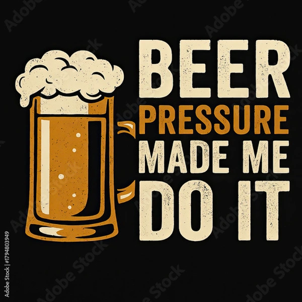 Fototapeta Beer Pressure Made Me Do It Humorous Drinking T-Shirt Design with Frothy Mug Illustration for Beer Lovers, Pub Goers, and Party Animals Who Enjoy a Good Laugh About Their Indulgences and Wee