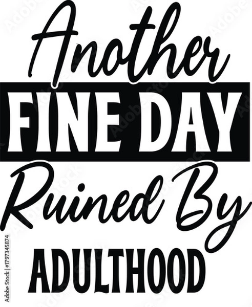 Fototapeta Humorous text graphic: "Another FINE DAY Ruined By ADULTHOOD." Perfect for those who appreciate witty sarcasm about the struggles of grown-up life.