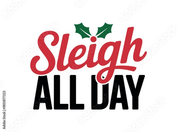 Fototapeta The text "Sleigh All Day" is displayed in bold red and black letters with holly leaves on a white background.