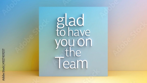 Fototapeta A greeting card featuring the text ‘Glad to have you on the team’ with a subtle shine effect, vibrant gradient colors that transition from soft blue to warm yellow.