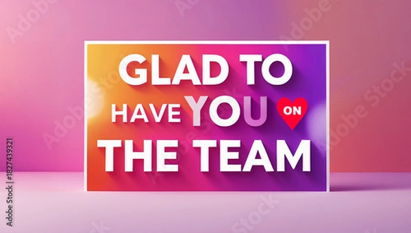 Fototapeta A greeting card design with the message ‘Glad to have you on the team’ in bold, clean typography. Vibrant gradient background blending pink, orange, and purple.