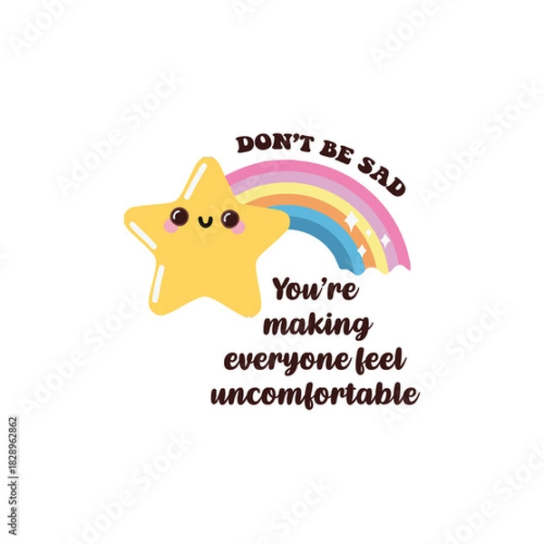 Fototapeta don't be sad you are making everyone feel uncomfortable 