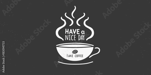 Obraz Coffee cup with steam and have a nice day message on dark background