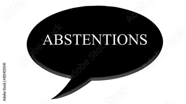 Obraz Digital composite. 

Black speech bubble with text commonly used in meetings and AGM’s. 
“Abstentions”

text bubble,