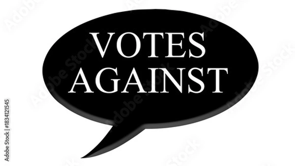 Obraz Digital composite. 

Black speech bubble with text commonly used in meetings and AGM’s. 
“Votes against”

text bubble,