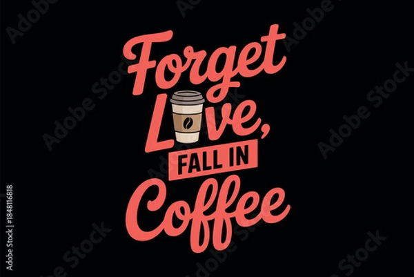 Obraz Forget Love, Fall in Coffee