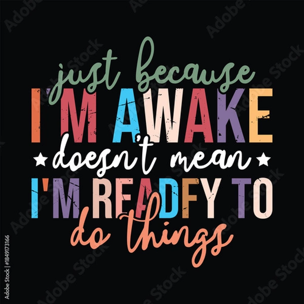 Obraz Just Because I'm Awake Doesn't men i'm readfy to do things