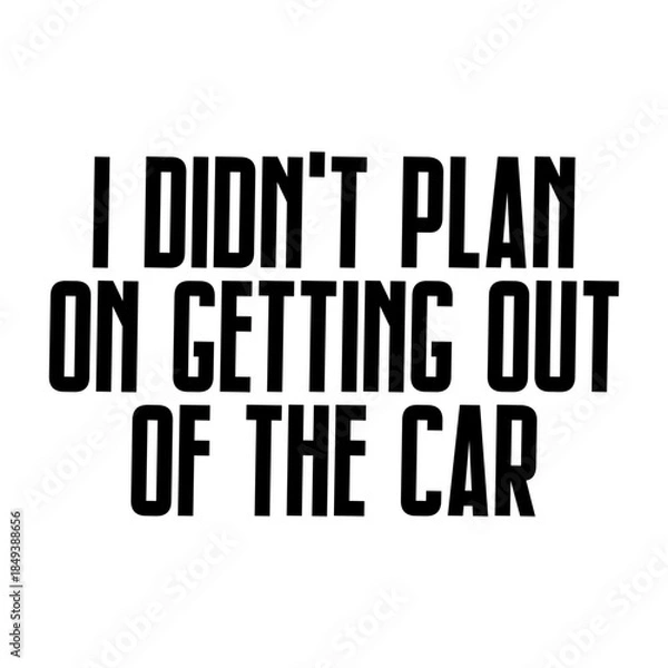 Obraz I Didn't Plan On Getting Out Of The Car Svg