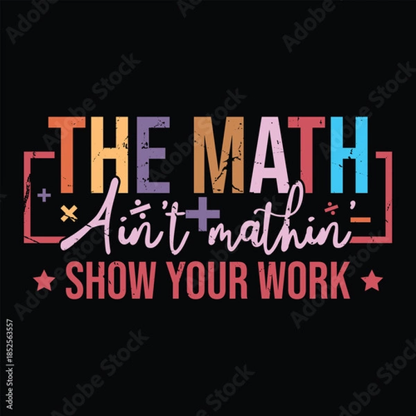 Obraz The Math Ain't Mathin' Show your work