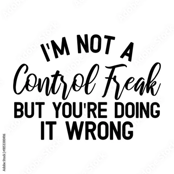 Obraz I'm Not A Control Freak But You're Doing It Wrong Svg