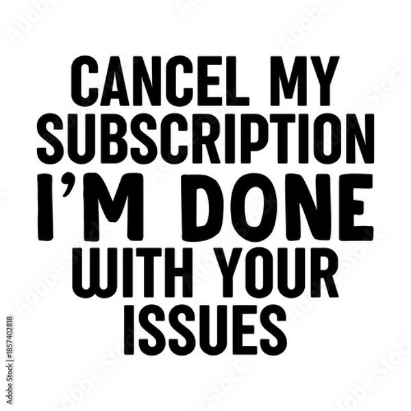 Fototapeta Cancel My Subscription I'm Done With Your Issues Svg