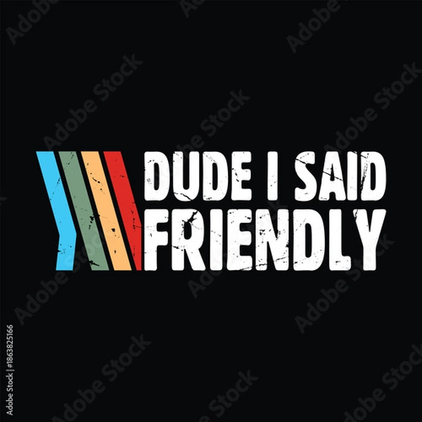 Obraz Dude I Said Friendly