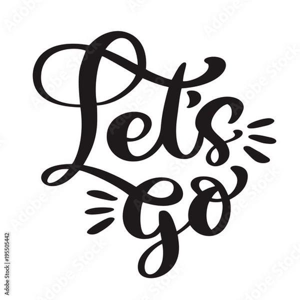Fototapeta Text Lets go Hand lettering of motivational phrase. Ink painted modern calligraphy. Vector hand typography. Isolated on white