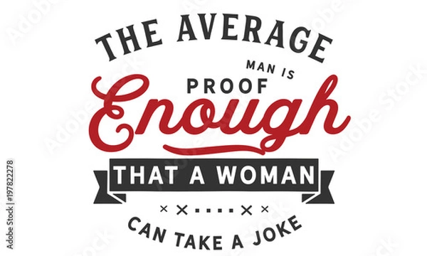 Fototapeta The average man is proof enough that a woman can take a joke