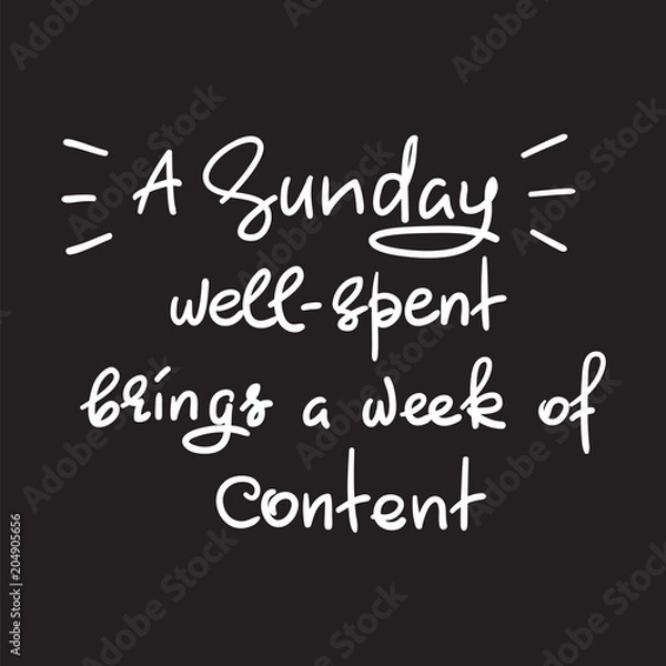 Fototapeta A Sunday well-spent brings a week of content - funny handwritten quote. Print for inspiring and motivational poster, t-shirt, bag, logo, greeting postcard, flyer, sticker, sweatshirt, cups.