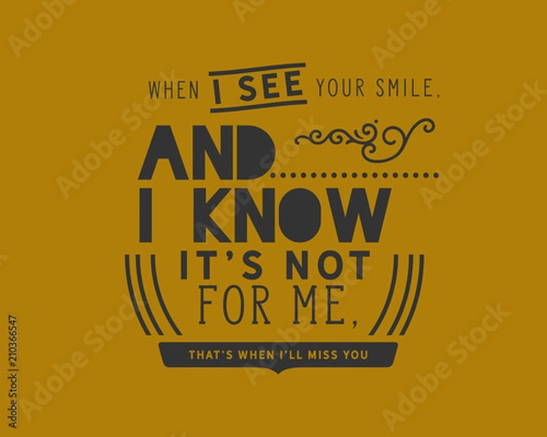 Obraz When I see your smile, and I know it's not for me, that's when I'll miss you