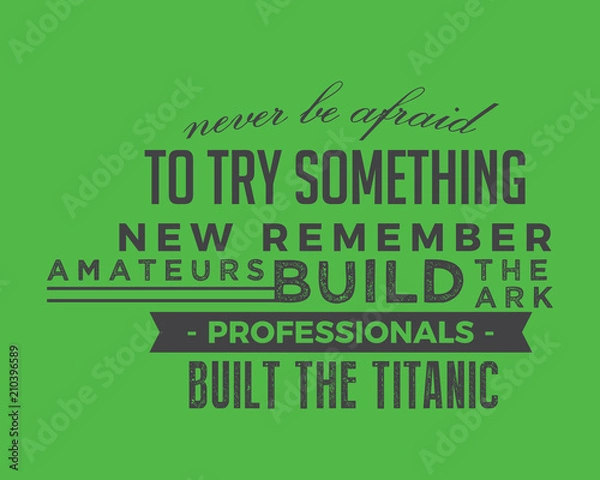 Fototapeta Never be afraid to try something new remember amateurs built the ark, professionals built the Titanic.