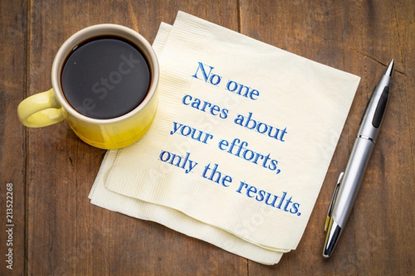 Fototapeta No one cares about your efforts, only the results.