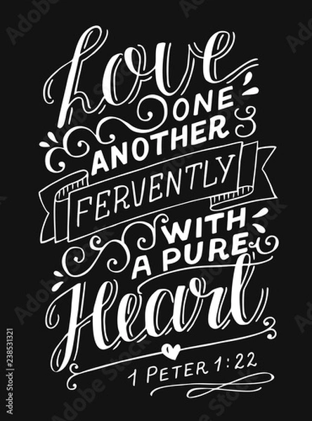 Fototapeta Hand lettering with bible verse Love one another fervently with a pure heart on black background.