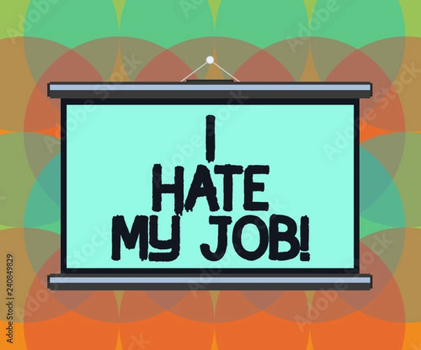 Fototapeta Word writing text I Hate My Job. Business concept for Don t like the assigned task No motivation to work or do Blank Portable Wall Hanged Projection Screen for Conference Presentation
