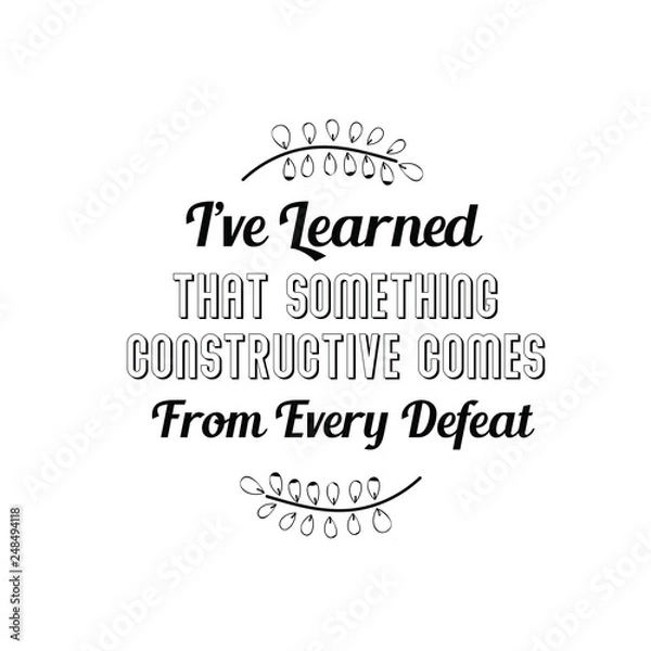 Fototapeta I’ve Learned That Something Constructive Comes From Every Defeat. Calligraphy saying for print. Vector Quote 