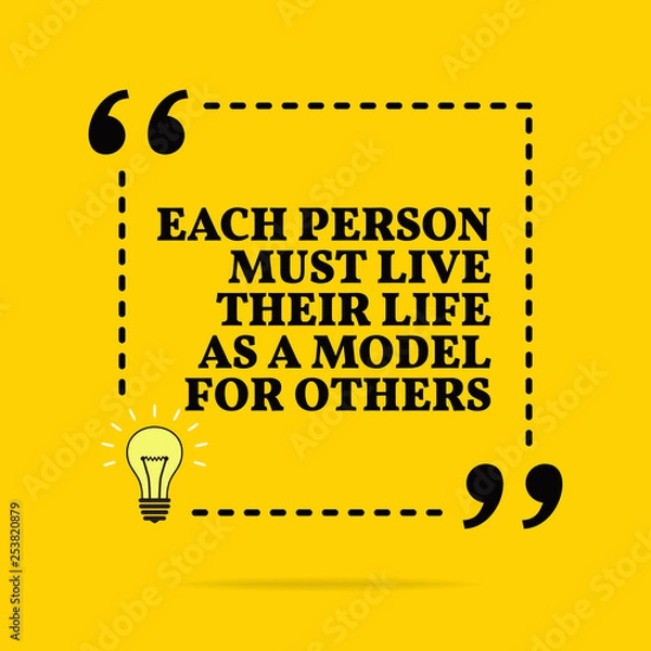 Fototapeta Inspirational motivational quote. Each person must live their life as a model for others. Vector simple design.