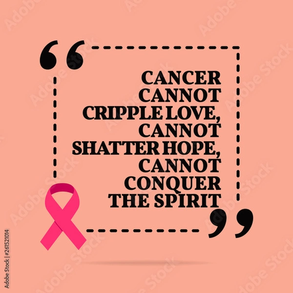 Fototapeta Inspirational motivational quote. Cancer cannot cripple love, cannot shatter hope, cannot conquer the spirit.