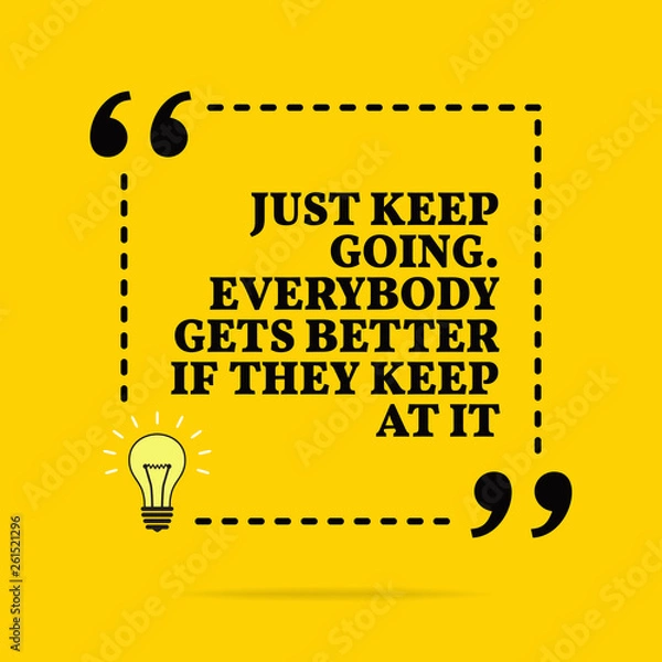 Fototapeta Inspirational motivational quote. Just keep going. Everybody gets better if they keep at it. Vector simple design.