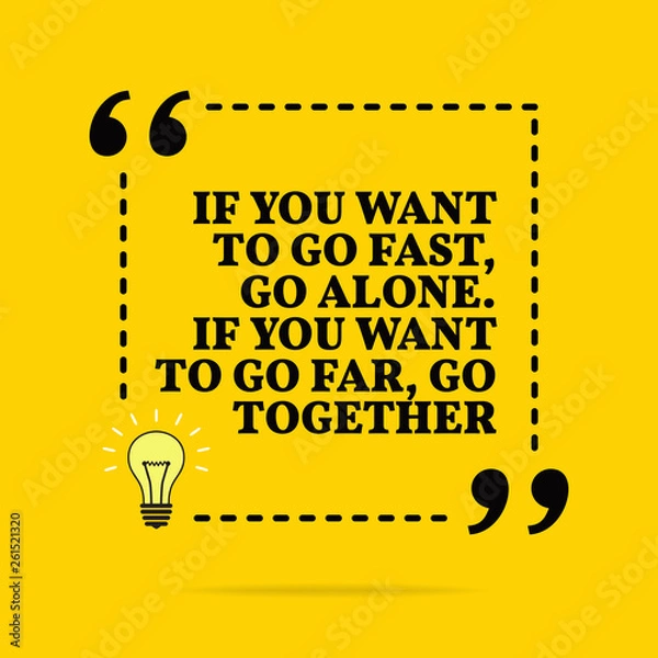 Fototapeta Inspirational motivational quote. If you want to go fast, go alone. If you want to go far, go together. Vector simple design.