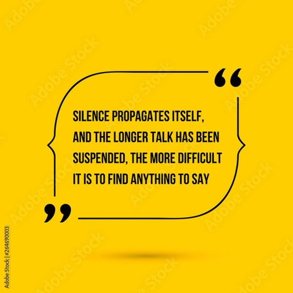 Fototapeta Vector inspirational motivational quote. Silence propagates itself, and the longer talk has been suspended, the more difficult it is to find anything to say.