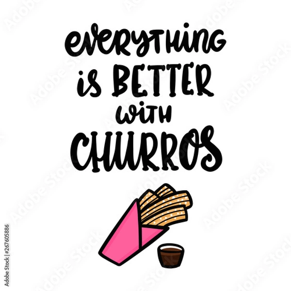 Obraz Everything is better with churros. The hand-drawing quote of black ink, with image churros. Churros (or churro) is a traditional Spanish dessert. It can be used for menu, sign, banner, poster, etc.