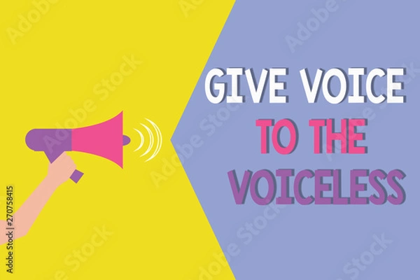 Fototapeta Conceptual hand writing showing Give Voice To The Voiceless. Business photo showcasing Speak out on Behalf Defend the Vulnerable.