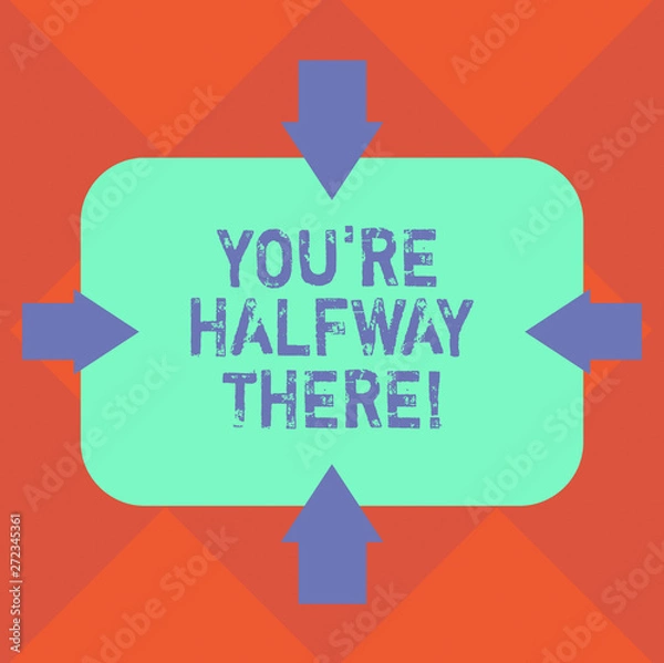 Obraz Handwriting text You Re Halfway There. Concept meaning have done something that will allow achieve it Arrows on Four Sides of Blank Rectangular Shape Pointing Inward photo